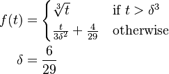 \begin{align}
  f(t) &= \begin{cases}
    \sqrt[3]{t} & \text{if } t > \delta^3 \\
    \frac{t}{3 \delta^2} + \frac{4}{29} & \text{otherwise}
  \end{cases} \\
  \delta &= \frac{6}{29}
\end{align}